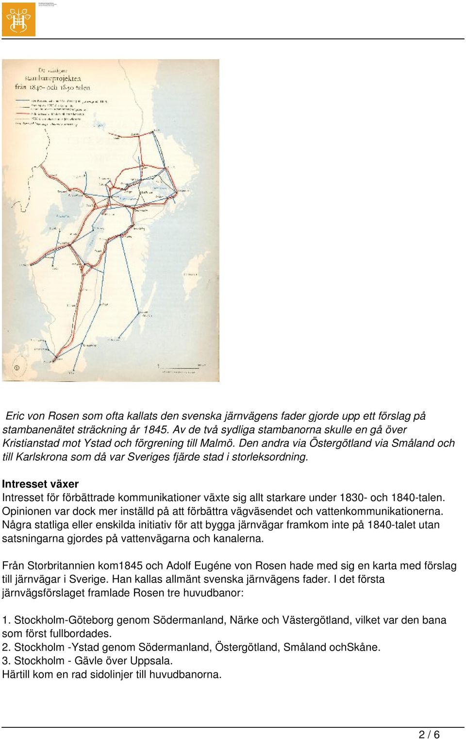 Den andra via Östergötland via Småland och till Karlskrona som då var Sveriges fjärde stad i storleksordning.