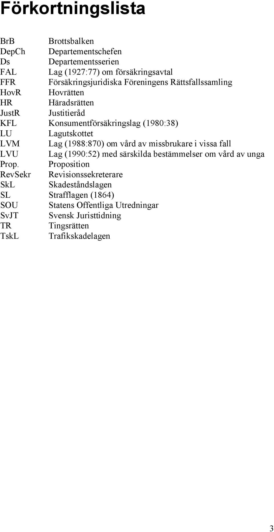 (1988:870) om vård av missbrukare i vissa fall LVU Lag (1990:52) med särskilda bestämmelser om vård av unga Prop.