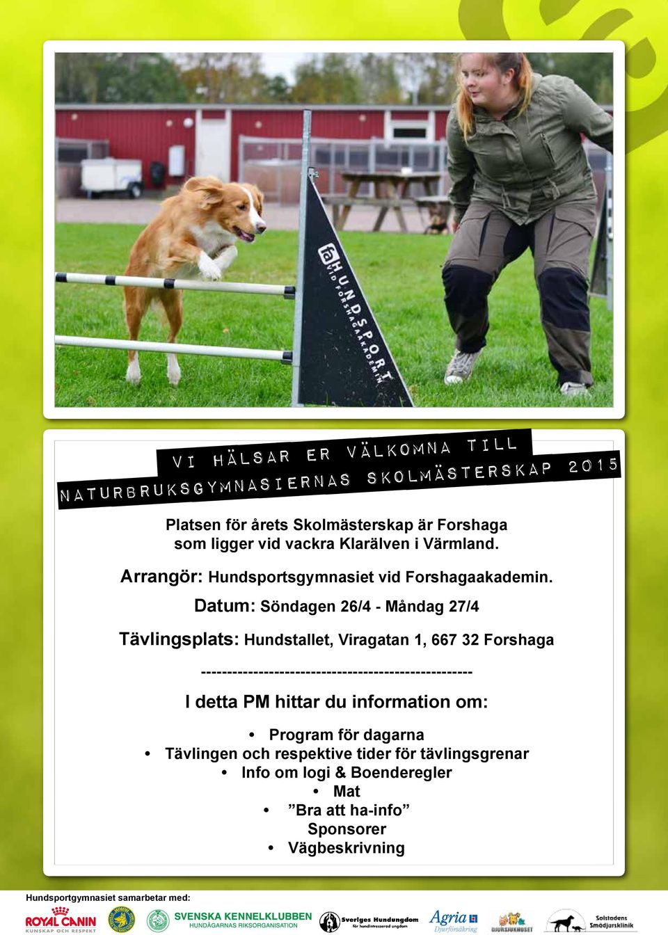 Datum: Söndagen 26/4 - Måndag 27/4 Tävlingsplats: Hundstallet, Viragatan 1, 667 32 Forshaga