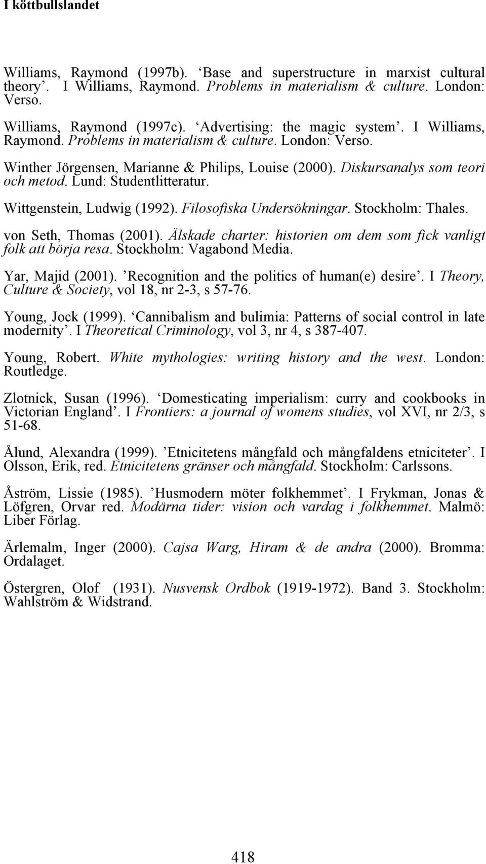 Lund: Studentlitteratur. Wittgenstein, Ludwig (1992). Filosofiska Undersökningar. Stockholm: Thales. von Seth, Thomas (2001). Älskade charter: historien om dem som fick vanligt folk att börja resa.