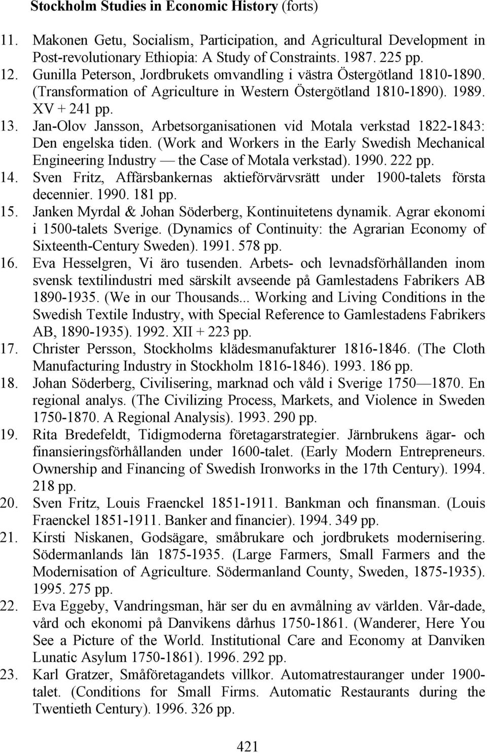 Jan-Olov Jansson, Arbetsorganisationen vid Motala verkstad 1822-1843: Den engelska tiden. (Work and Workers in the Early Swedish Mechanical Engineering Industry the Case of Motala verkstad). 1990.