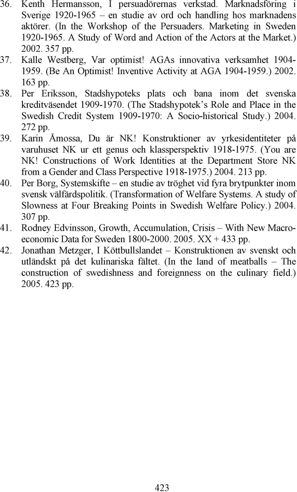 Inventive Activity at AGA 1904-1959.) 2002. 163 pp. 38. Per Eriksson, Stadshypoteks plats och bana inom det svenska kreditväsendet 1909-1970.