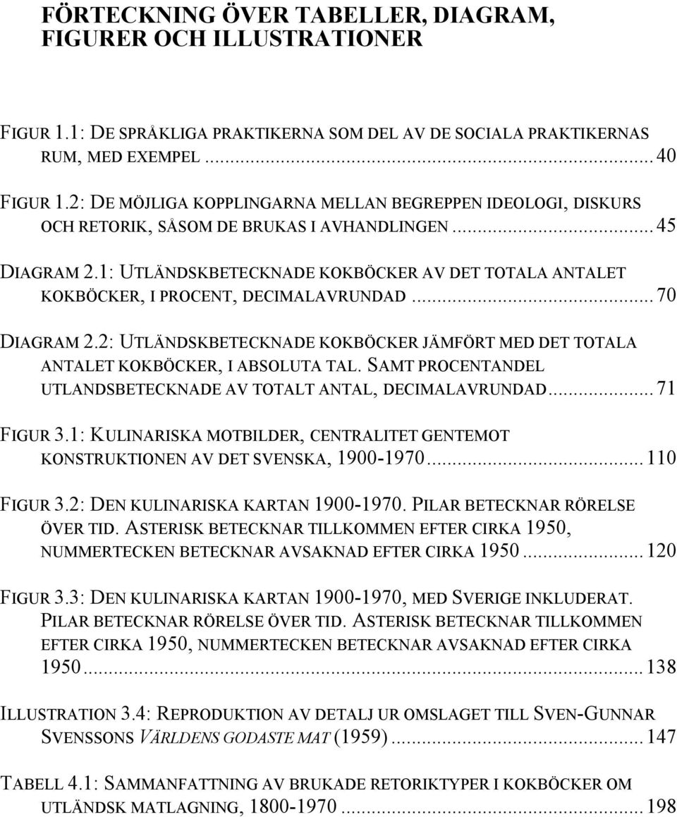 1: UTLÄNDSKBETECKNADE KOKBÖCKER AV DET TOTALA ANTALET KOKBÖCKER, I PROCENT, DECIMALAVRUNDAD... 70 DIAGRAM 2.2: UTLÄNDSKBETECKNADE KOKBÖCKER JÄMFÖRT MED DET TOTALA ANTALET KOKBÖCKER, I ABSOLUTA TAL.