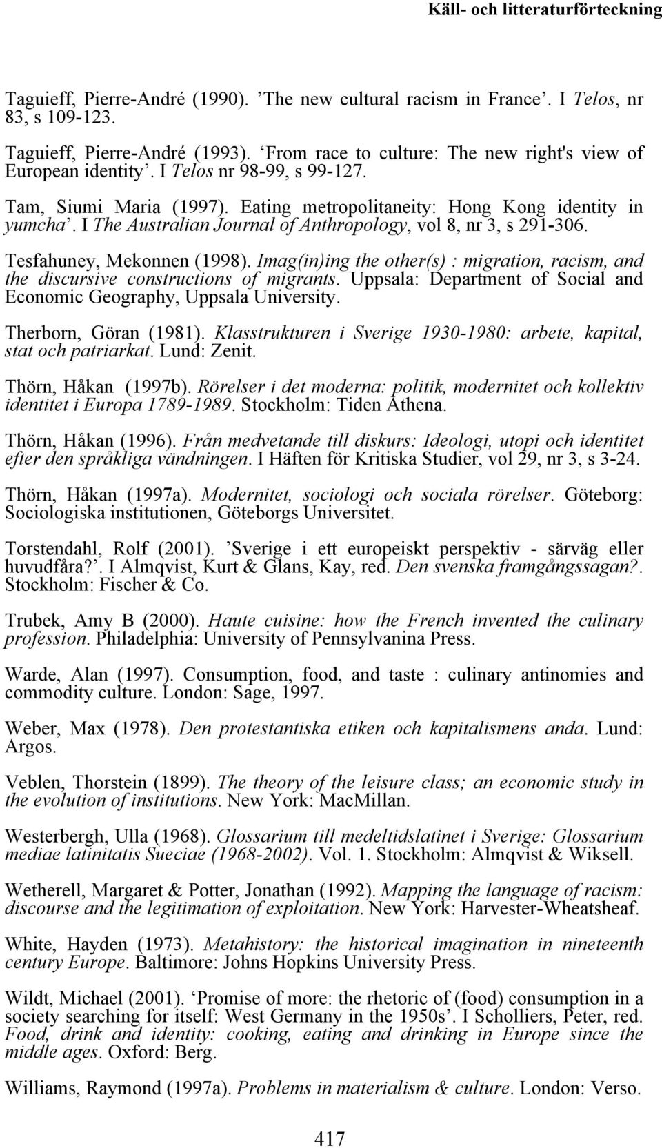 I The Australian Journal of Anthropology, vol 8, nr 3, s 291-306. Tesfahuney, Mekonnen (1998). Imag(in)ing the other(s) : migration, racism, and the discursive constructions of migrants.