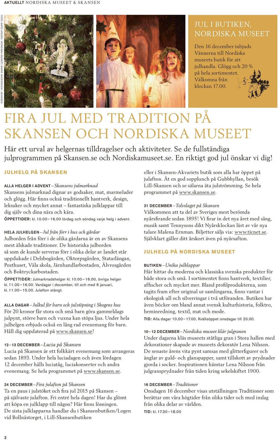 Se de fullständiga julprogrammen på Skansen.se och Nordiskamuseet.se. En riktigt god jul önskar vi dig!