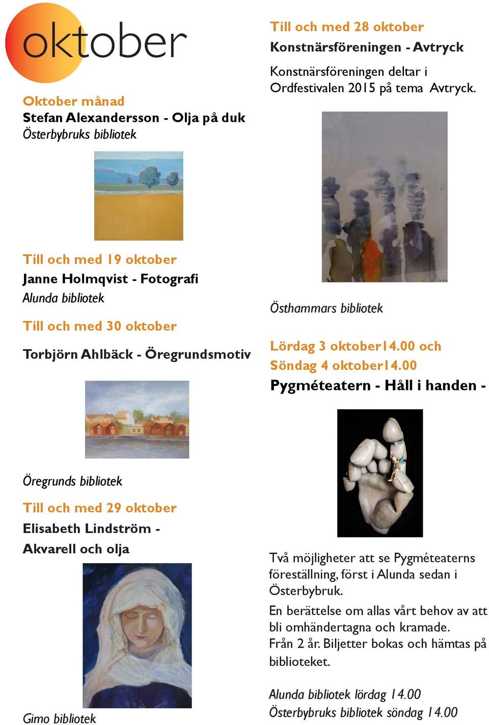 00 Pygméteatern - Håll i handen - Till och med 29 oktober Elisabeth Lindström - Akvarell och olja Två möjligheter att se Pygméteaterns föreställning, först i Alunda sedan i Österbybruk.