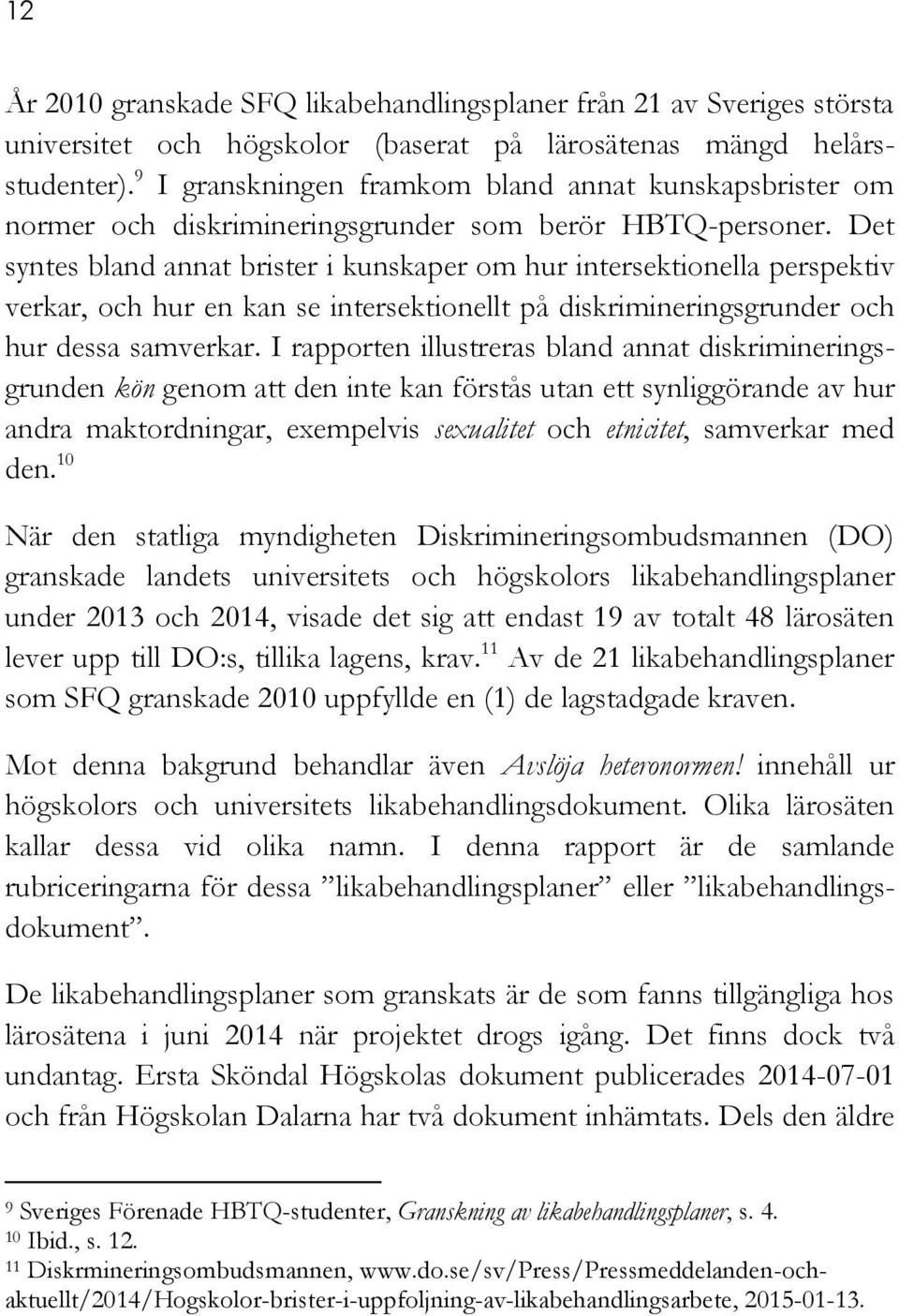 Det syntes bland annat brister i kunskaper om hur intersektionella perspektiv verkar, och hur en kan se intersektionellt på diskrimineringsgrunder och hur dessa samverkar.