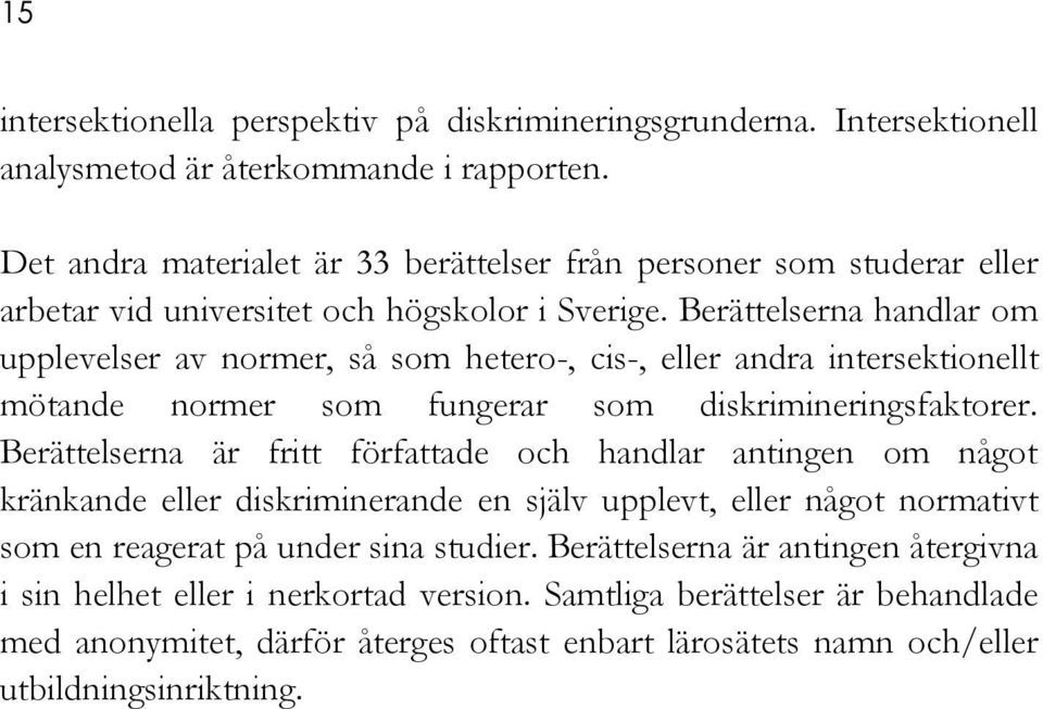 Berättelserna handlar om upplevelser av normer, så som hetero-, cis-, eller andra intersektionellt mötande normer som fungerar som diskrimineringsfaktorer.