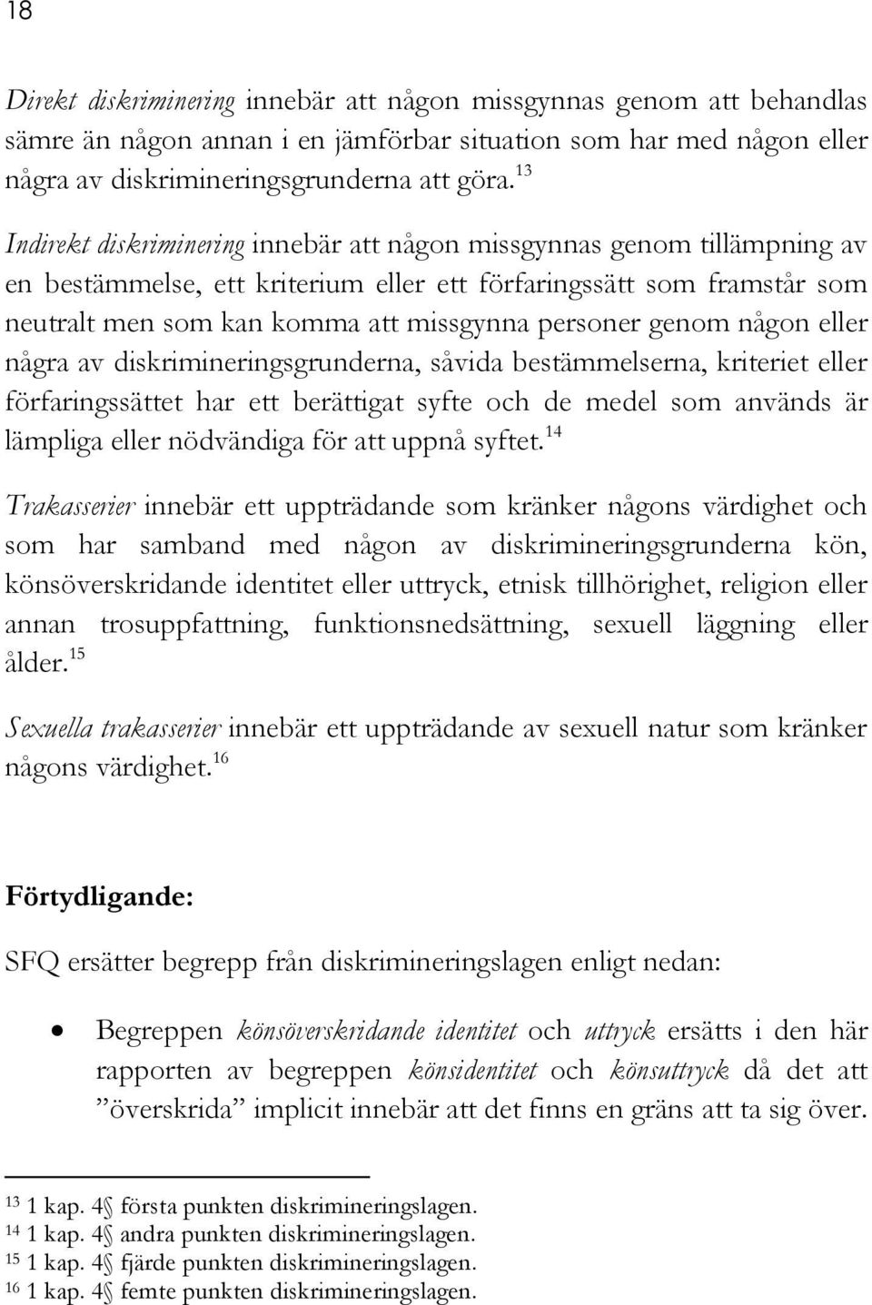 genom någon eller några av diskrimineringsgrunderna, såvida bestämmelserna, kriteriet eller förfaringssättet har ett berättigat syfte och de medel som används är lämpliga eller nödvändiga för att