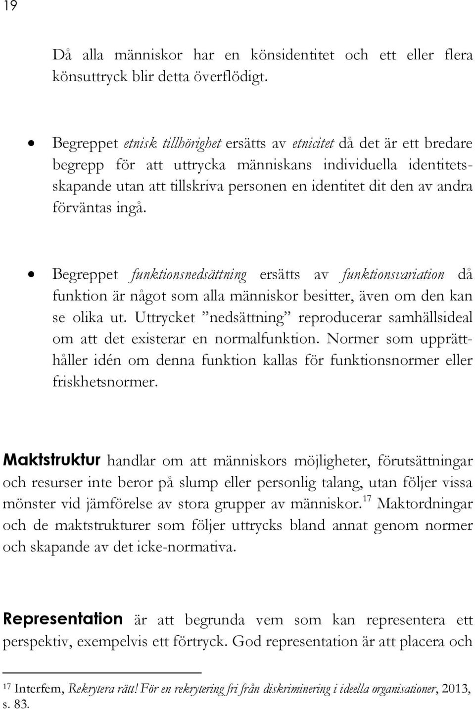 förväntas ingå. Begreppet funktionsnedsättning ersätts av funktionsvariation då funktion är något som alla människor besitter, även om den kan se olika ut.