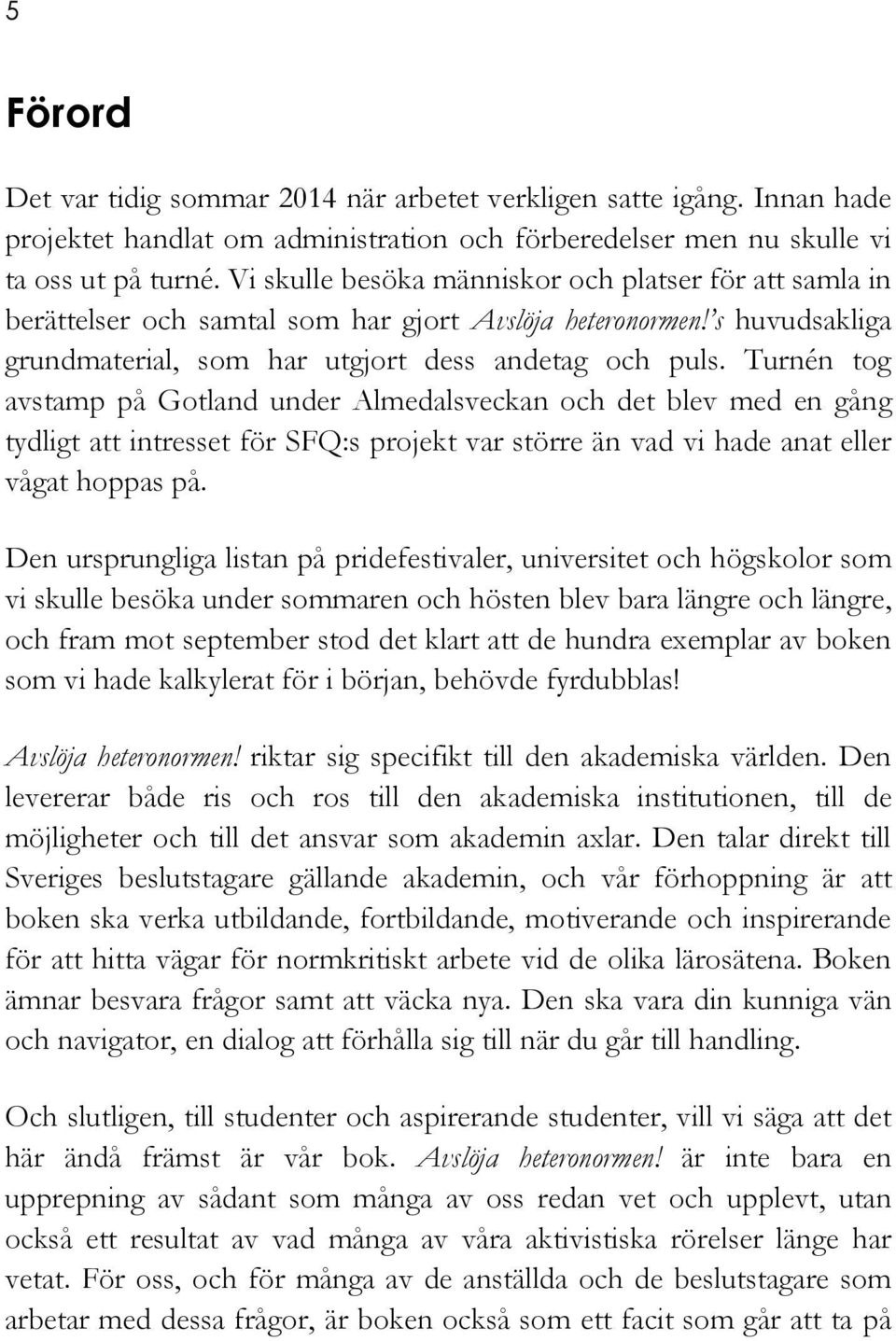 Turnén tog avstamp på Gotland under Almedalsveckan och det blev med en gång tydligt att intresset för SFQ:s projekt var större än vad vi hade anat eller vågat hoppas på.