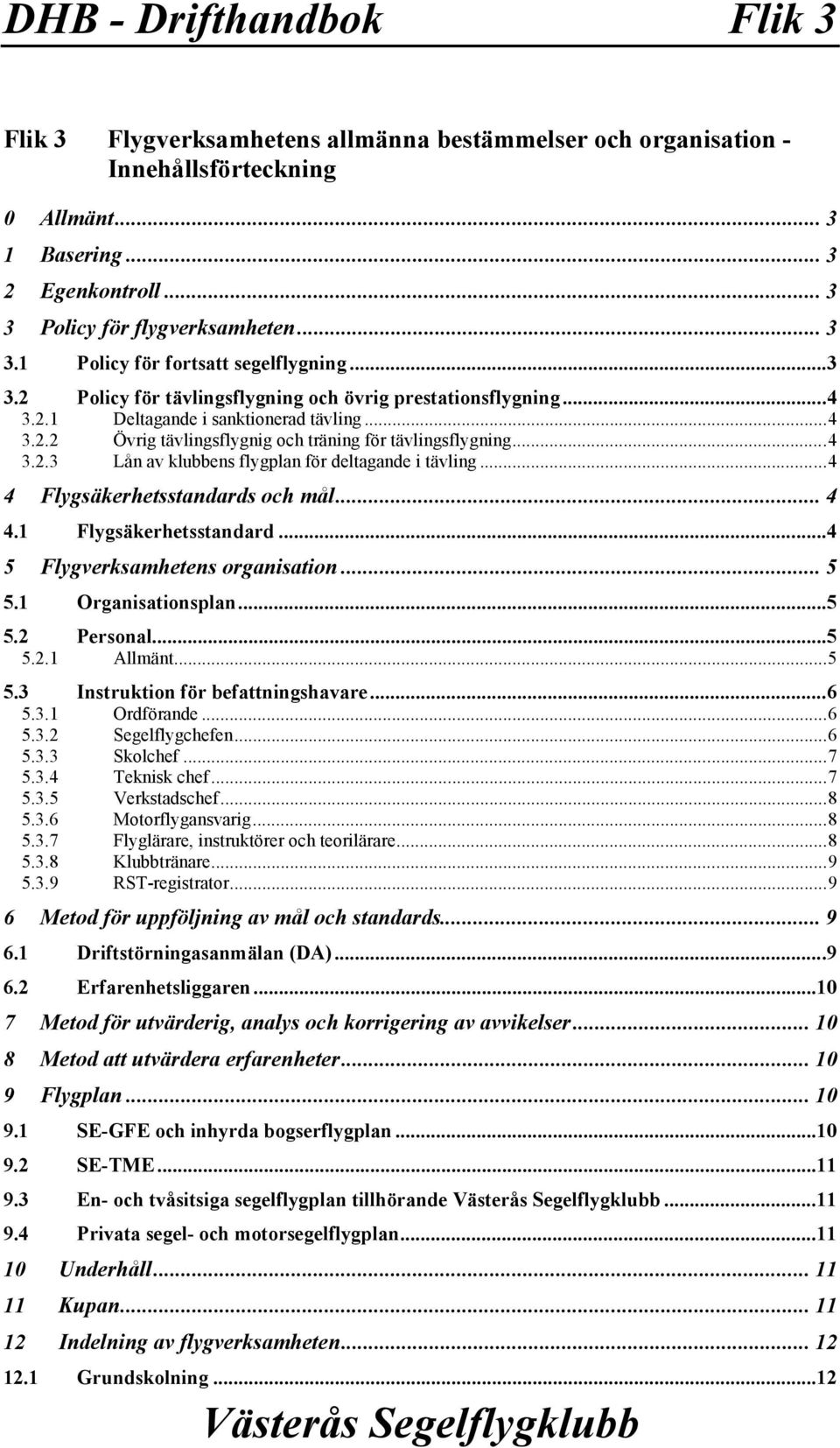 ..4 4 Flygsäkerhetsstandards och mål... 4 4.1 Flygsäkerhetsstandard...4 5 Flygverksamhetens organisation... 5 5.1 Organisationsplan...5 5.2 Personal...5 5.2.1 Allmänt...5 5.3 Instruktion för befattningshavare.