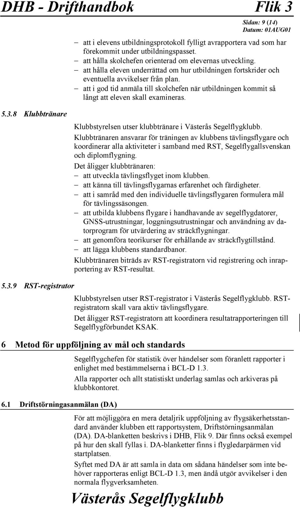 3.8 Klubbtränare Klubbstyrelsen utser klubbtränare i.