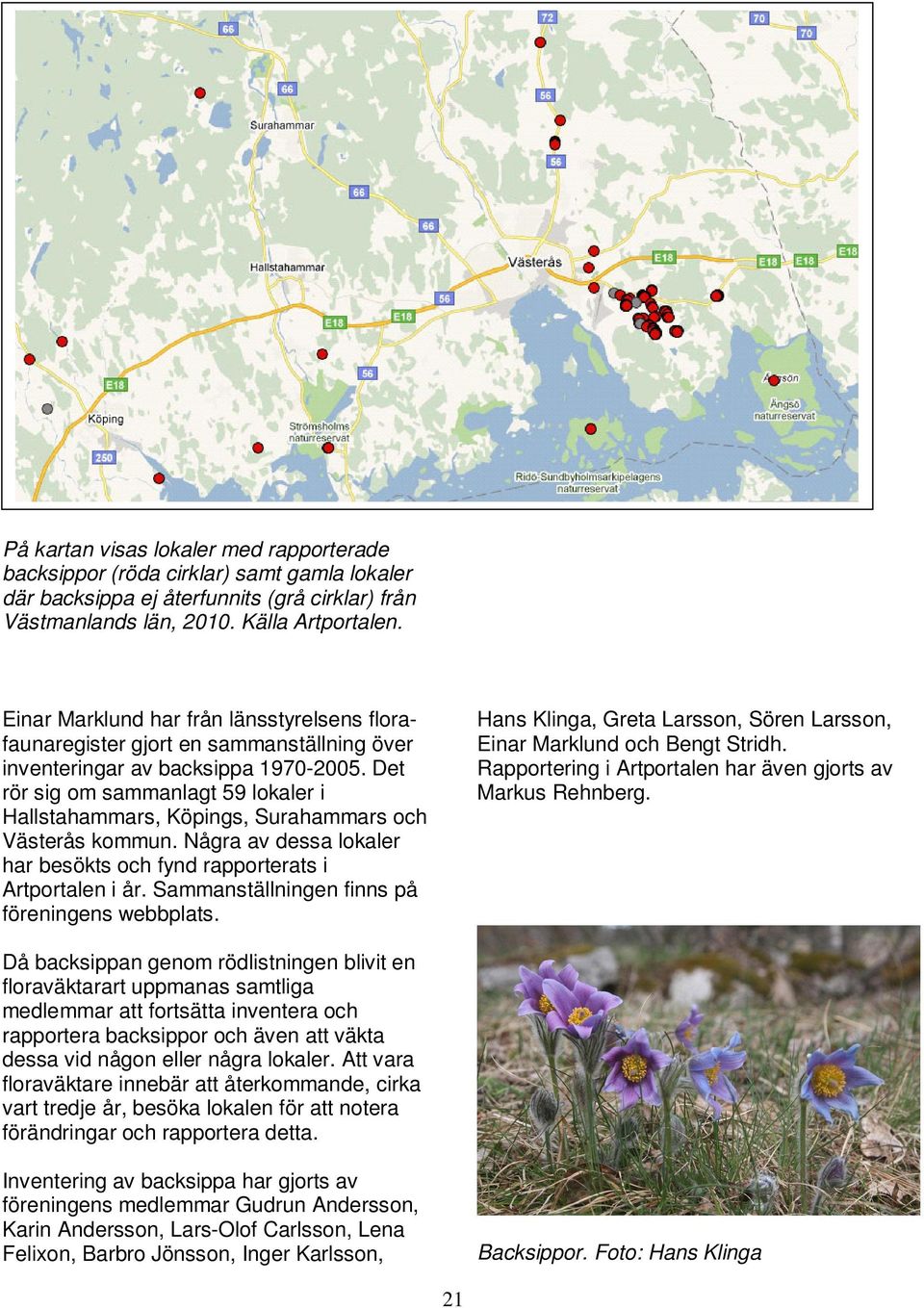 Det rör sig om sammanlagt 59 lokaler i Hallstahammars, Köpings, Surahammars och Västerås kommun. Några av dessa lokaler har besökts och fynd rapporterats i Artportalen i år.