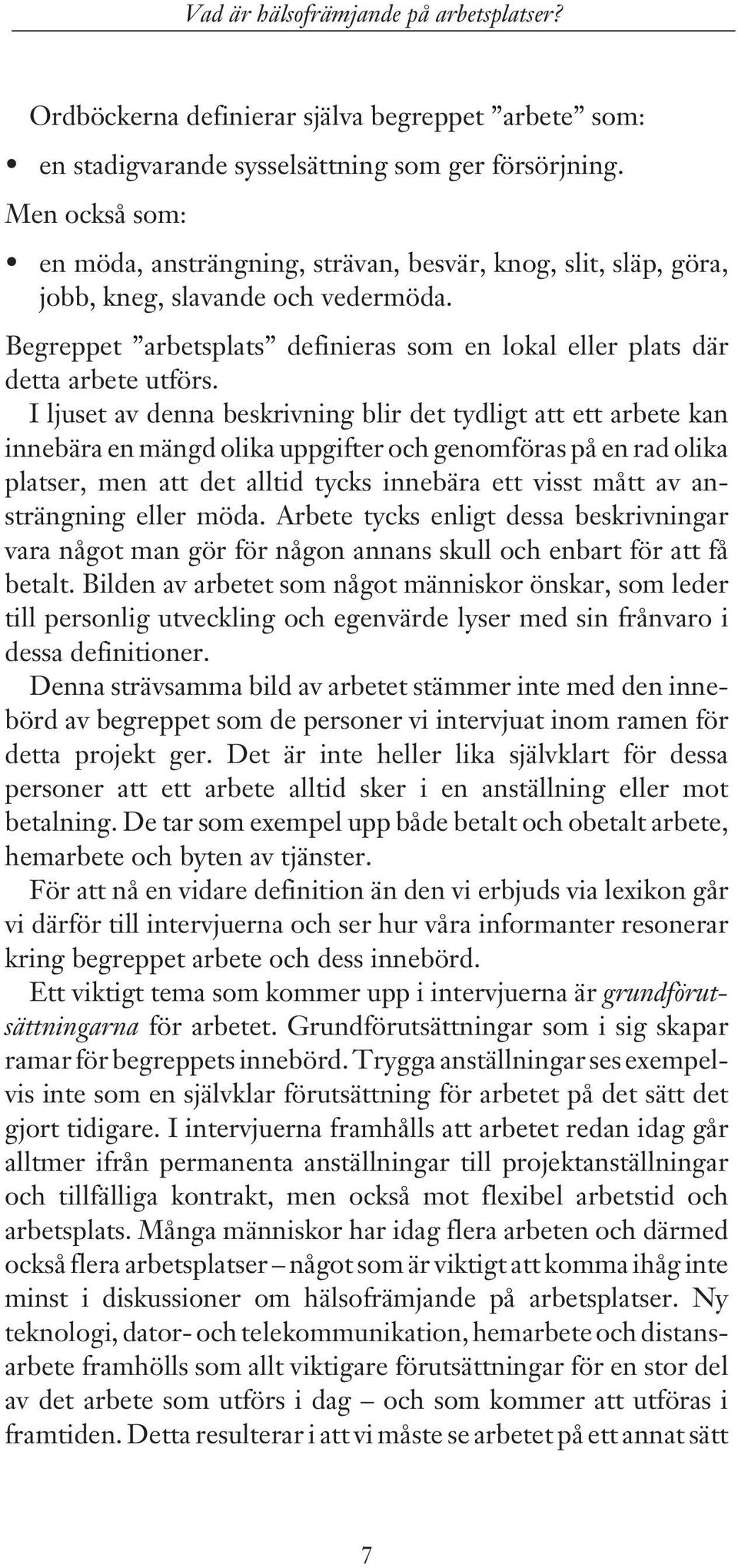 I ljuset av denna beskrivning blir det tydligt att ett arbete kan innebära en mängd olika uppgifter och genomföras på en rad olika platser, men att det alltid tycks innebära ett visst mått av