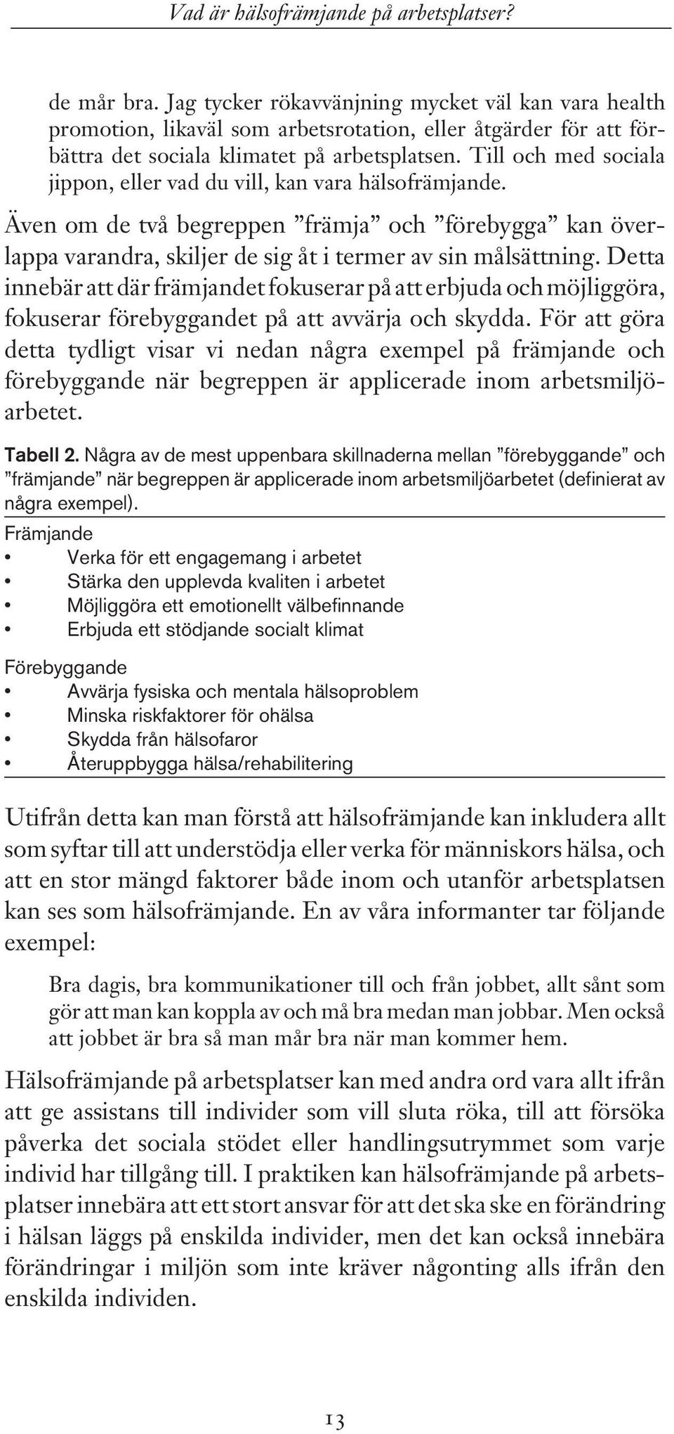 Detta innebär att där främjandet fokuserar på att erbjuda och möjliggöra, fokuserar förebyggandet på att avvärja och skydda.