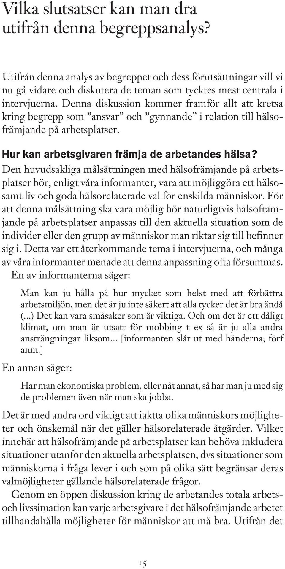 Denna diskussion kommer framför allt att kretsa kring begrepp som ansvar och gynnande i relation till hälsofrämjande på arbetsplatser. Hur kan arbetsgivaren främja de arbetandes hälsa?