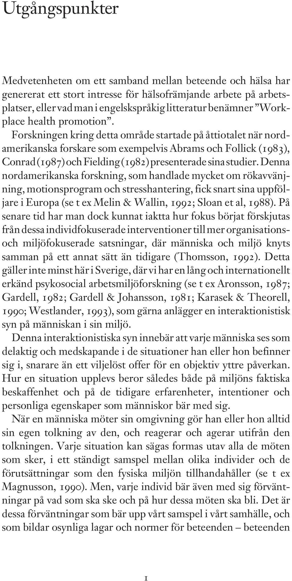 Forskningen kring detta område startade på åttiotalet när nordamerikanska forskare som exempelvis Abrams och Follick (1983), Conrad (1987) och Fielding (1982) presenterade sina studier.