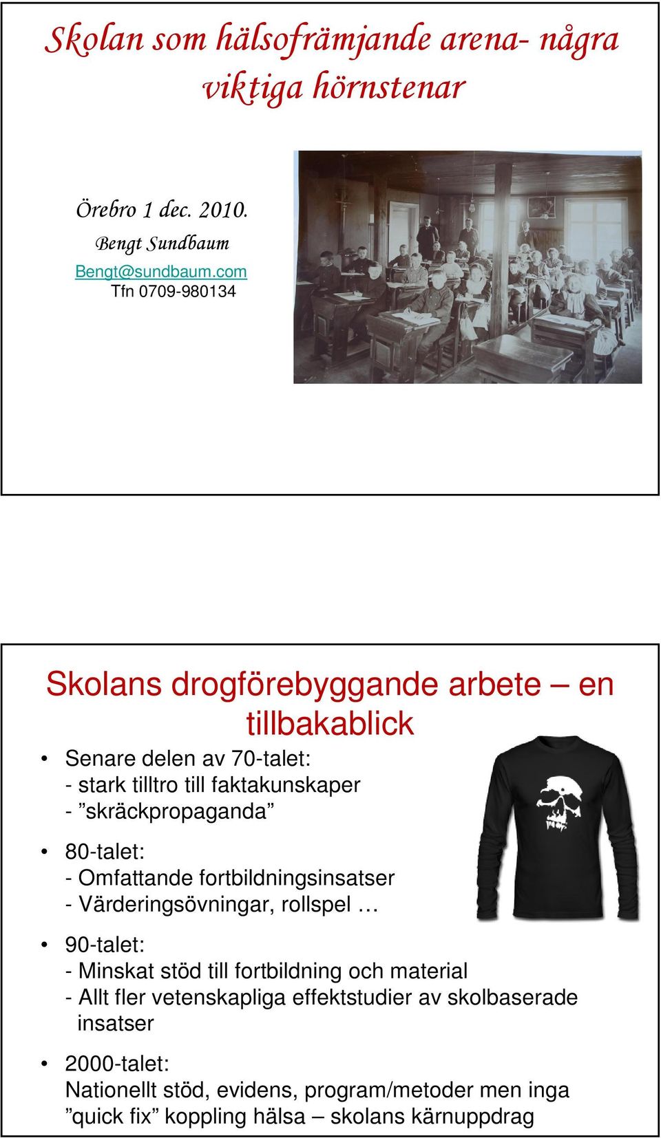 skräckpropaganda 80-talet: - Omfattande fortbildningsinsatser - Värderingsövningar, rollspel 90-talet: - Minskat stöd till fortbildning och