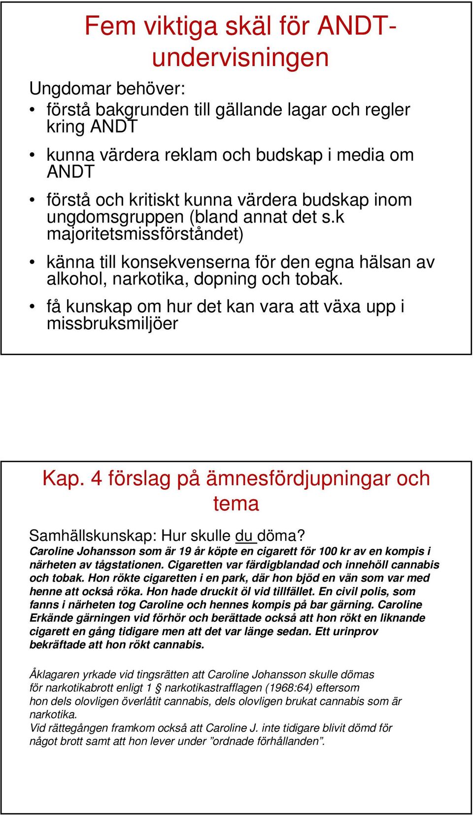 få kunskap om hur det kan vara att växa upp i missbruksmiljöer Kap. 4 förslag på ämnesfördjupningar och tema Samhällskunskap: Hur skulle du döma?