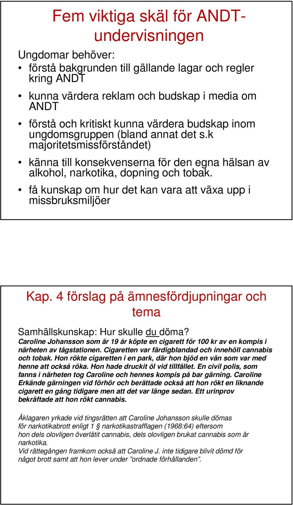 få kunskap om hur det kan vara att växa upp i missbruksmiljöer Kap. 4 förslag på ämnesfördjupningar och tema Samhällskunskap: Hur skulle du döma?