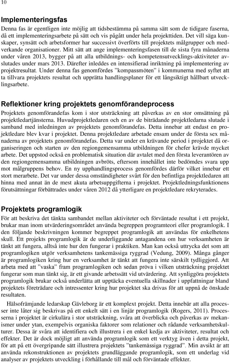 Mitt sätt att ange implementeringsfasen till de sista fyra månaderna under våren 2013, bygger på att alla utbildnings- och kompetensutvecklings-aktiviteter avslutades under mars 2013.