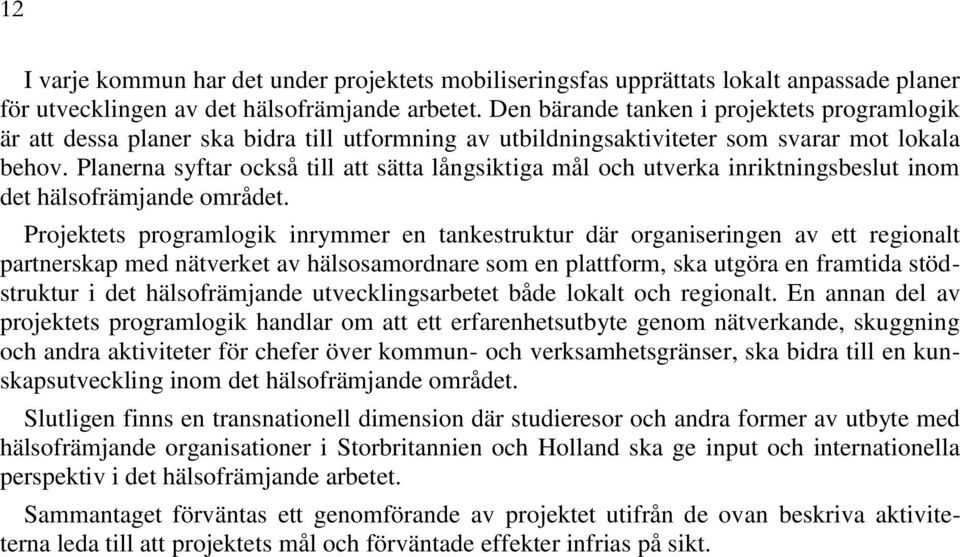 Planerna syftar också till att sätta långsiktiga mål och utverka inriktningsbeslut inom det hälsofrämjande området.