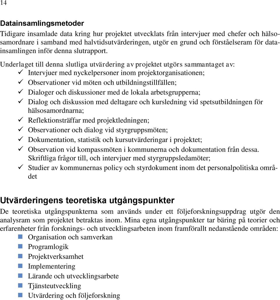 Underlaget till denna slutliga utvärdering av projektet utgörs sammantaget av: Intervjuer med nyckelpersoner inom projektorganisationen; Observationer vid möten och utbildningstillfällen; Dialoger