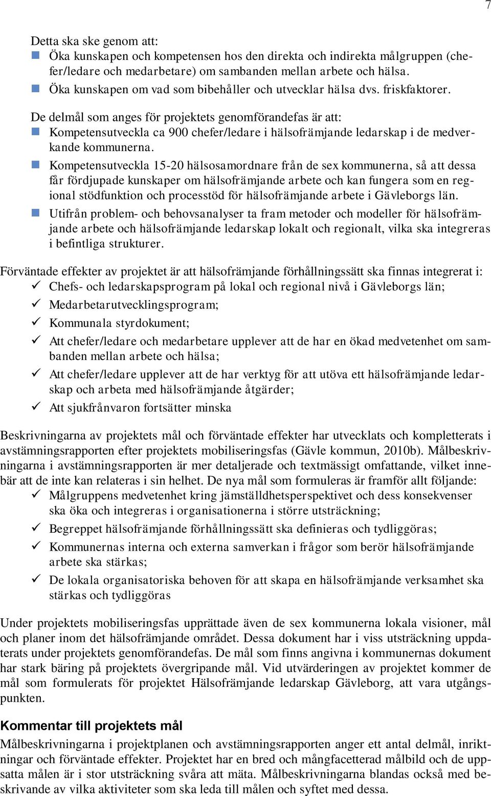 De delmål som anges för projektets genomförandefas är att: Kompetensutveckla ca 900 chefer/ledare i hälsofrämjande ledarskap i de medverkande kommunerna.