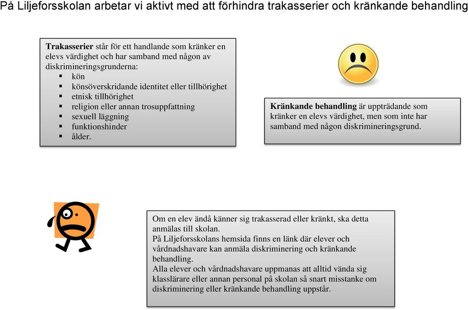 Kränkande behandling är uppträdande som kränker en elevs värdighet, men som inte har samband med någon diskrimineringsgrund.