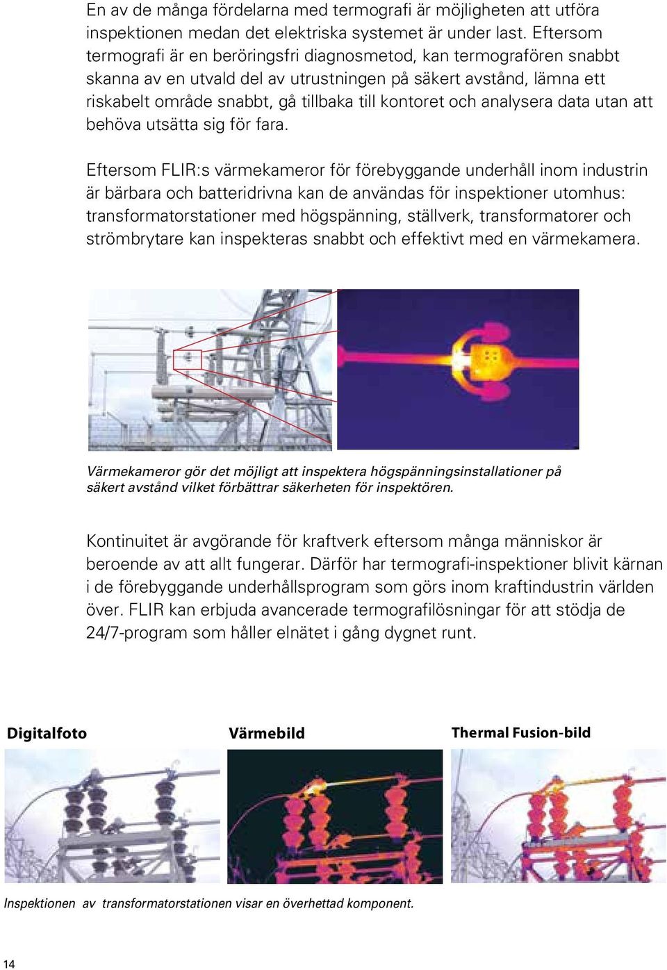 och analysera data utan att behöva utsätta sig för fara.