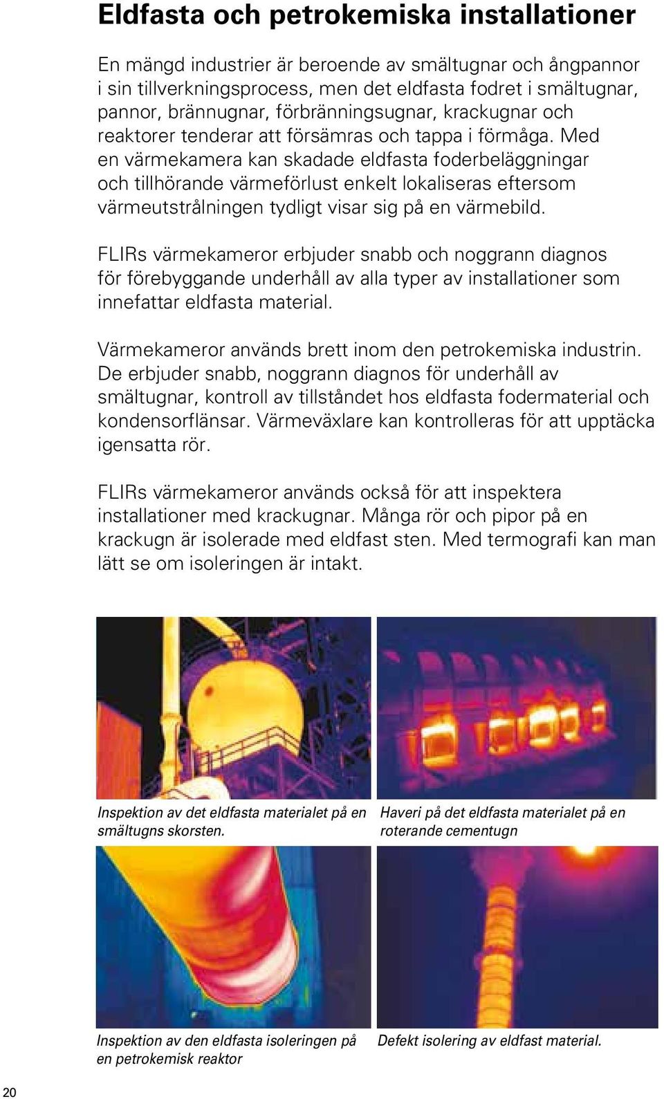 Med en värmekamera kan skadade eldfasta foderbeläggningar och tillhörande värmeförlust enkelt lokaliseras eftersom värmeutstrålningen tydligt visar sig på en värmebild.