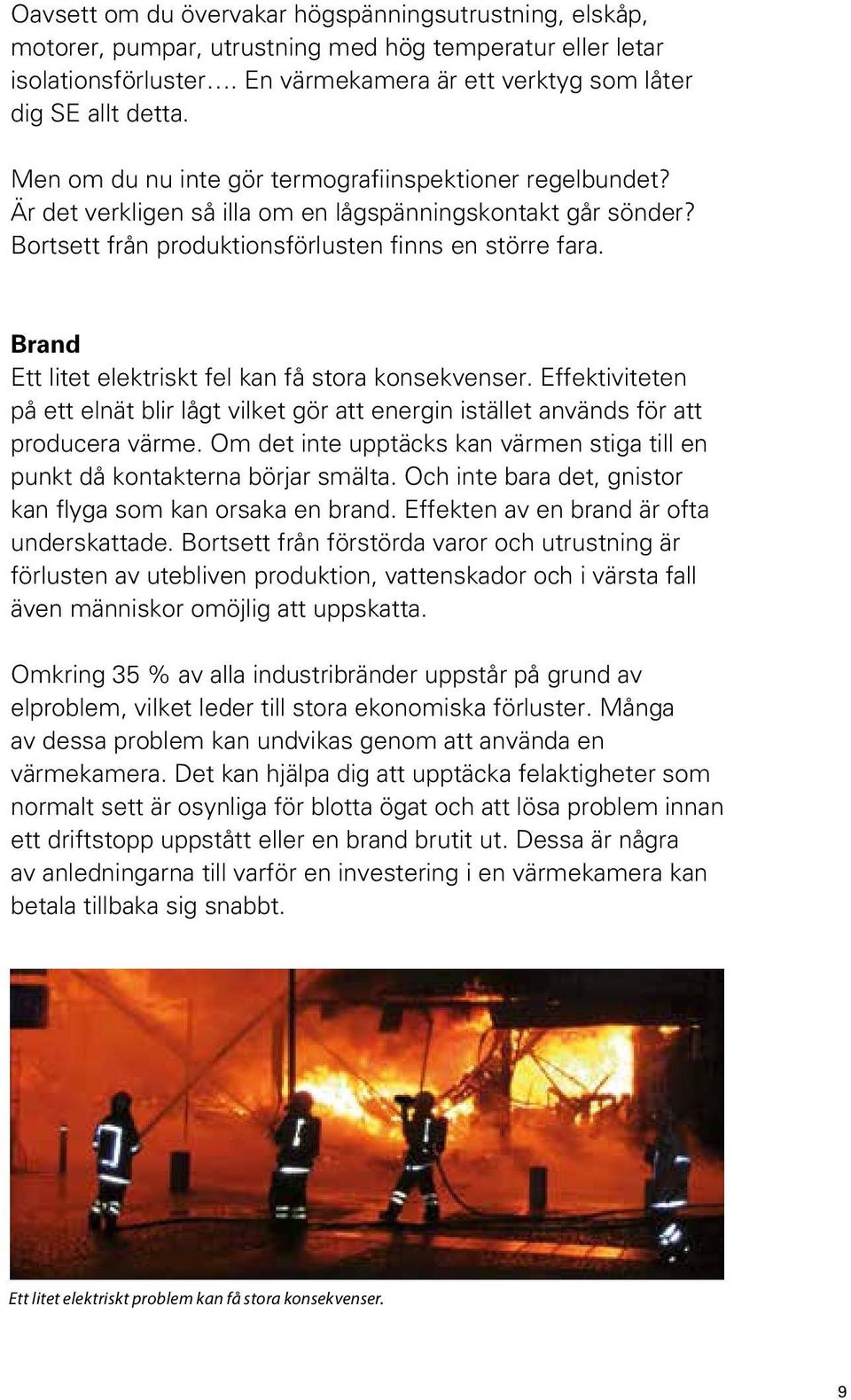 Brand Ett litet elektriskt fel kan få stora konsekvenser. Effektiviteten på ett elnät blir lågt vilket gör att energin istället används för att producera värme.