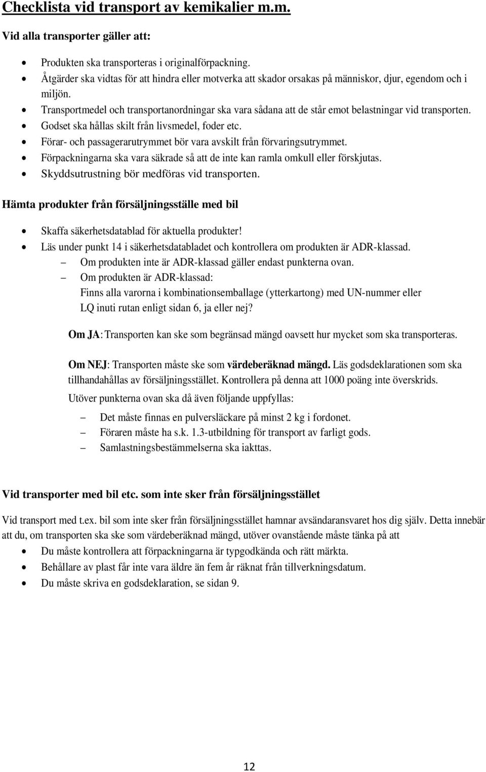 Transportmedel och transportanordningar ska vara sådana att de står emot belastningar vid transporten. Godset ska hållas skilt från livsmedel, foder etc.