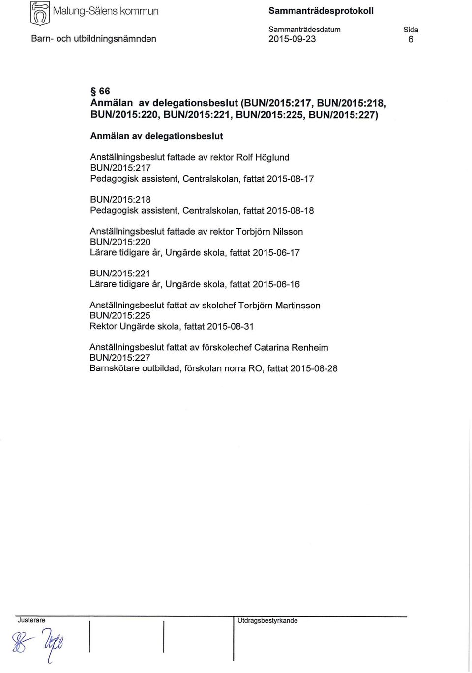 Torbjörn Nilsson BUN/2015:220 Lärare tidigare år, Lingärde skola, fattat 2015-06-17 BUN/2015:221 Lärare tidigare år, Ungärde skola, fattat 2015-06-16 Anställningsbeslut fattat av skolchef