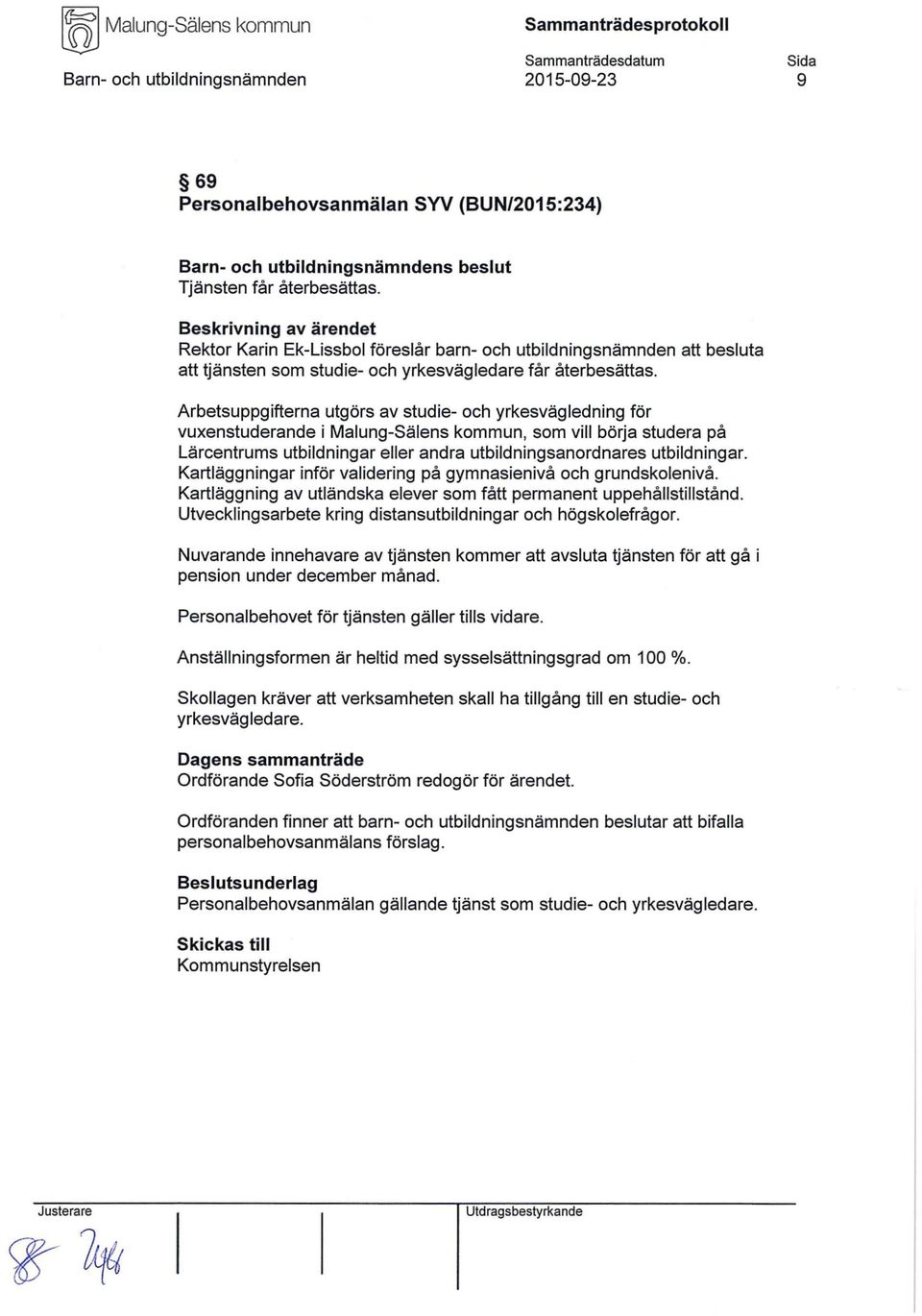 Arbetsuppgifterna utgörs av studie- och yrkesvägledning för vuxenstuderande i, som vill börja studera på Lärcentrums utbildningar eller andra utbildningsanordnares utbildningar.