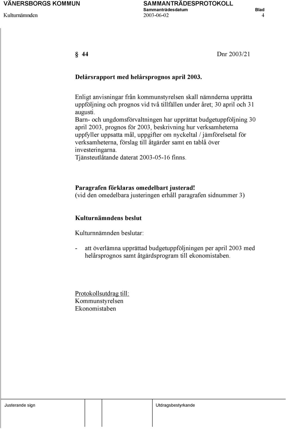 Barn- och ungdomsförvaltningen har upprättat budgetuppföljning 30 april 2003, prognos för 2003, beskrivning hur verksamheterna uppfyller uppsatta mål, uppgifter om nyckeltal / jämförelsetal för