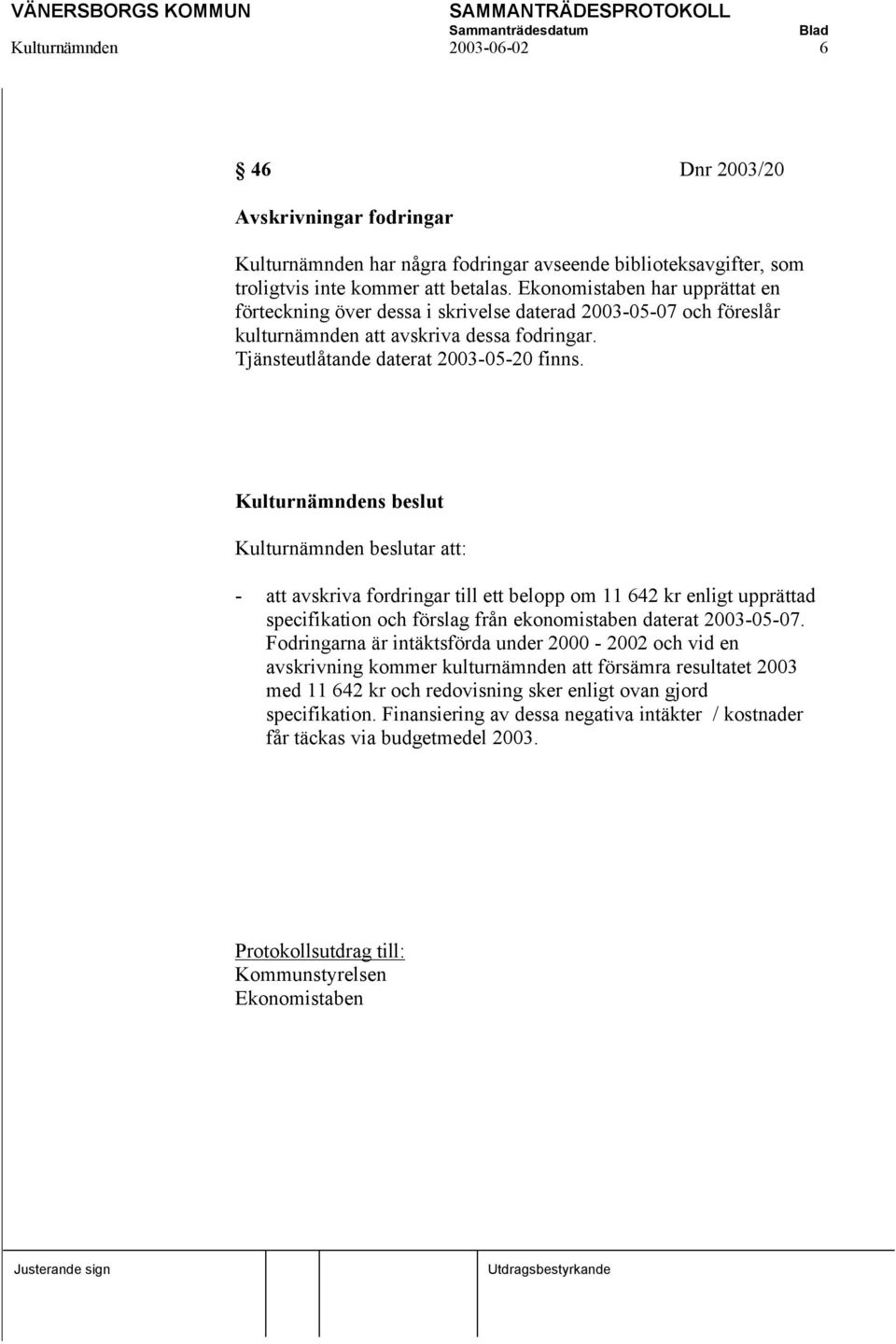 Kulturnämnden beslutar att: - att avskriva fordringar till ett belopp om 11 642 kr enligt upprättad specifikation och förslag från ekonomistaben daterat 2003-05-07.