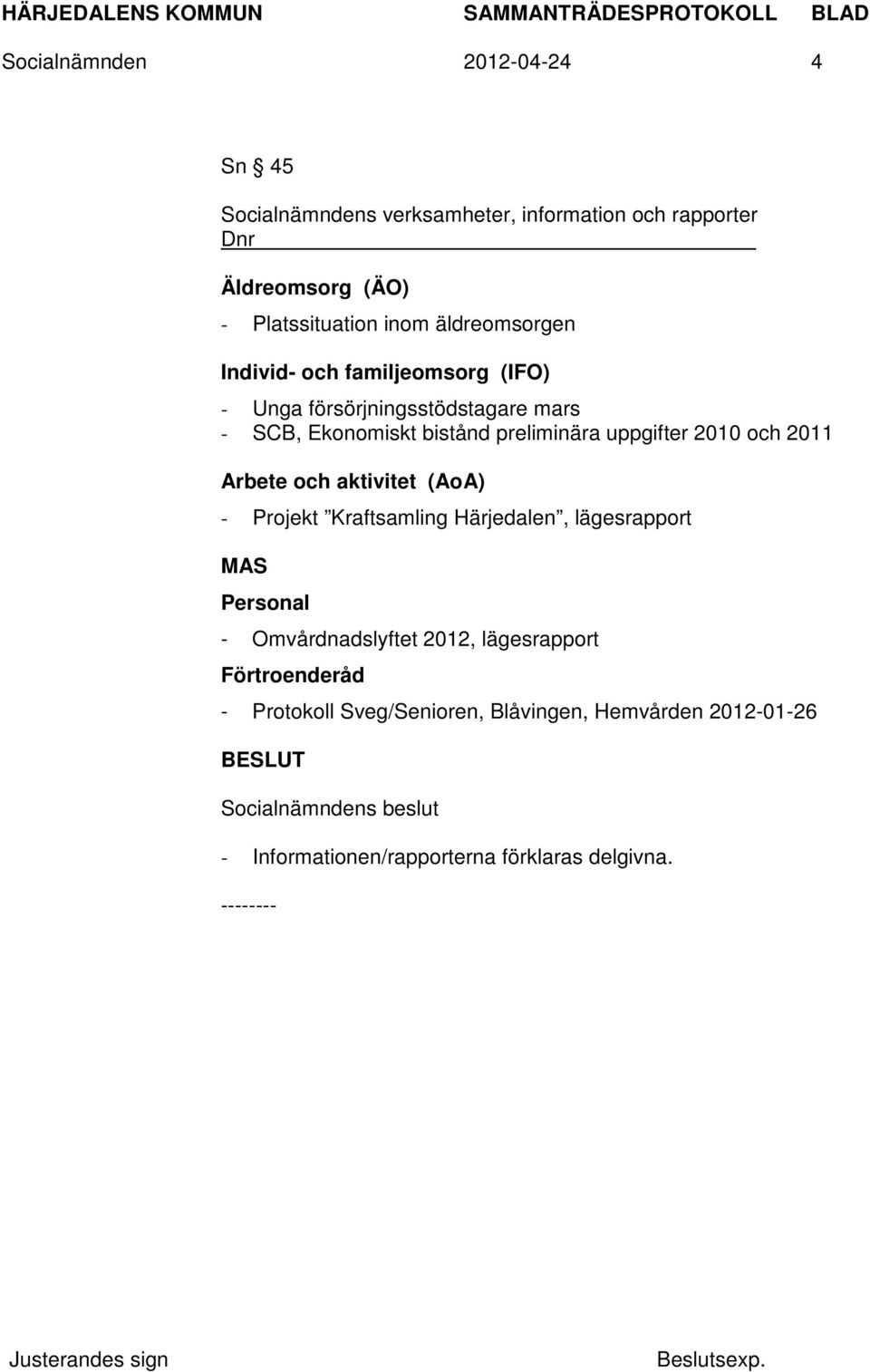 2010 och 2011 Arbete och aktivitet (AoA) - Projekt Kraftsamling Härjedalen, lägesrapport MAS Personal - Omvårdnadslyftet 2012,