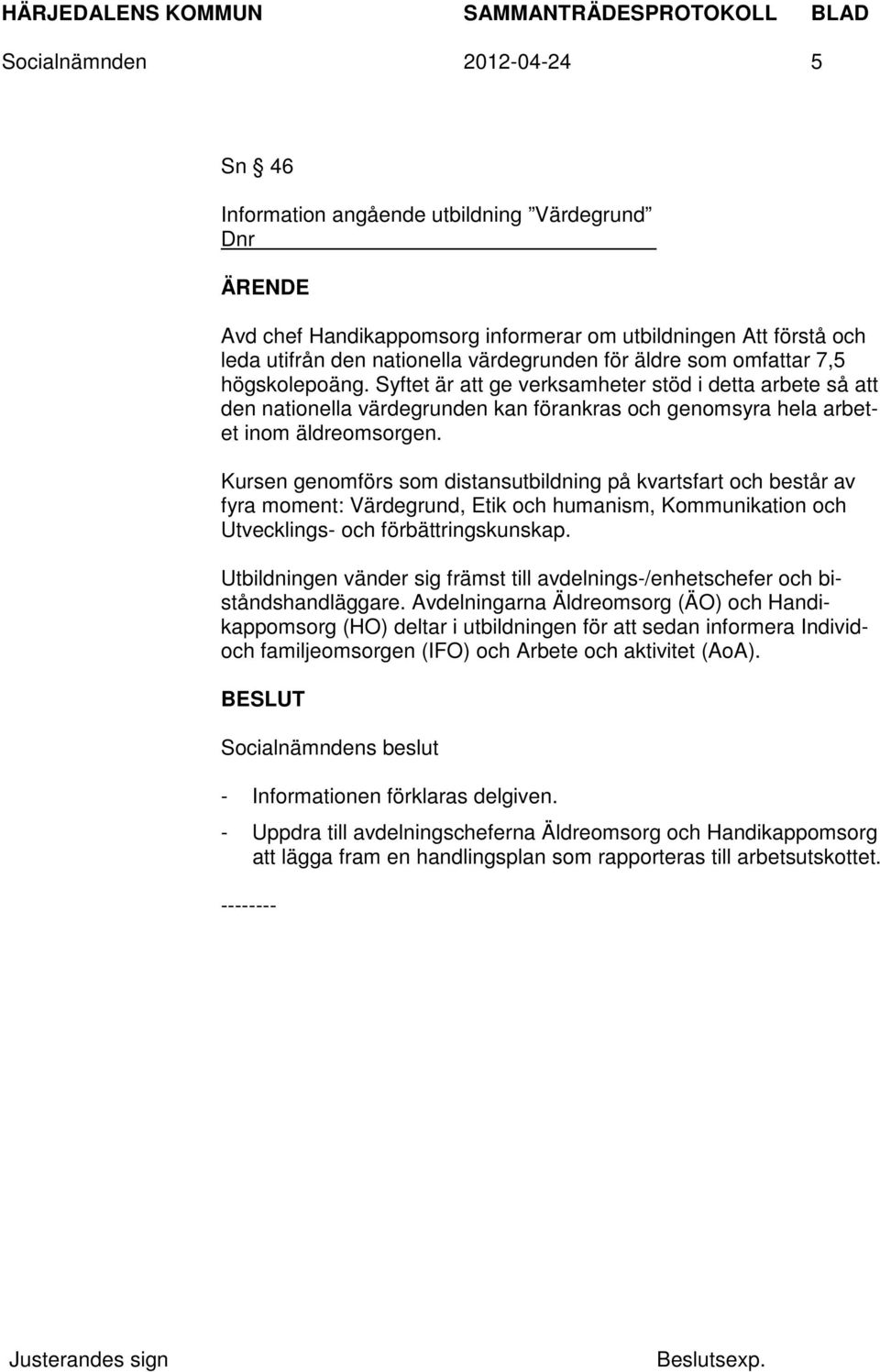 Kursen genomförs som distansutbildning på kvartsfart och består av fyra moment: Värdegrund, Etik och humanism, Kommunikation och Utvecklings- och förbättringskunskap.