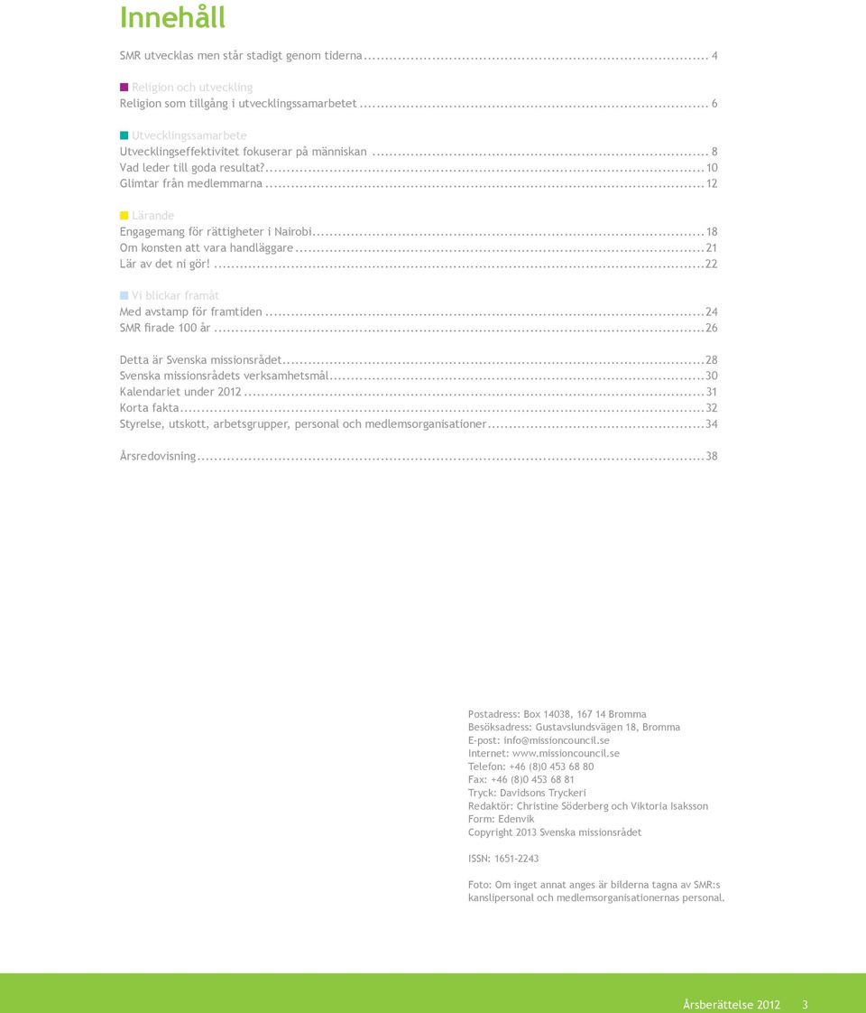 ...22 Vi blickar framåt Med avstamp för framtiden...24 SMR firade 100 år...26 Detta är Svenska missionsrådet...28 Svenska missionsrådets verksamhetsmål...30 Kalendariet under 2012...31 Korta fakta.