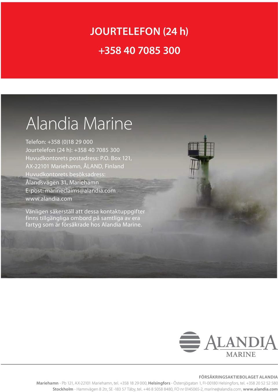 com www.alandia.com Vänligen säkerställ att dessa kontakt uppgifter finns tillgängliga ombord på samtliga av era fartyg som är försäkrade hos Alandia Marine.