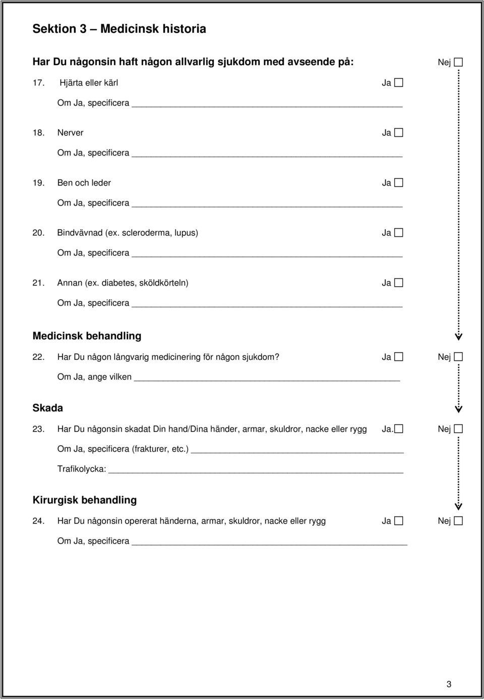 diabetes, sköldkörteln) Ja Om Ja, specificera Medicinsk behandling. Har Du någon långvarig medicinering för någon sjukdom? Ja Nej Om Ja, ange vilken Skada.