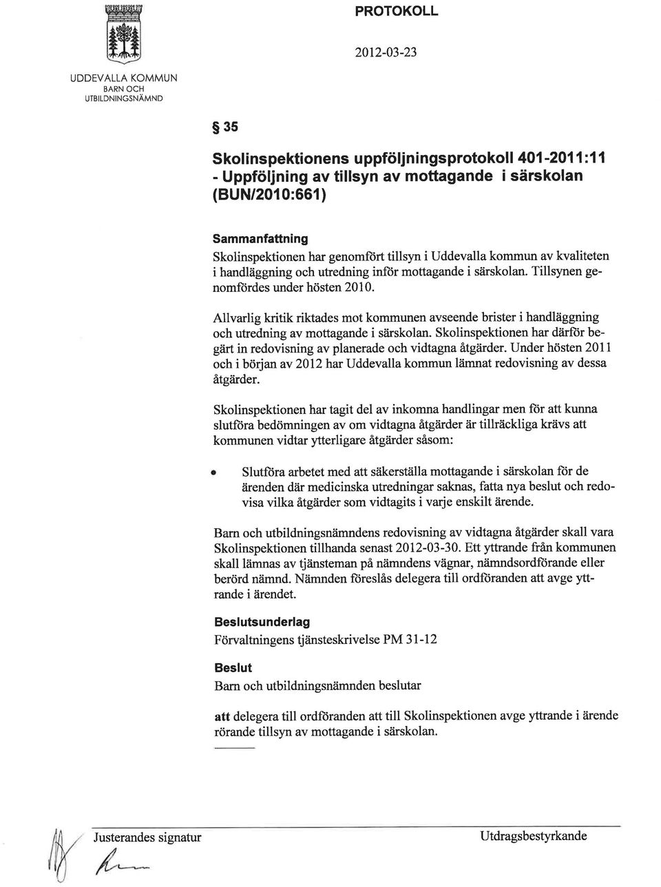 Allvarlig kritik riktades mot kommunen avseende brister i handläggning och utredning av mottagande i såirskolan. Skolinspektionen har dåirlor begärt in redovisning av planerade och vidtagna åtgärder.