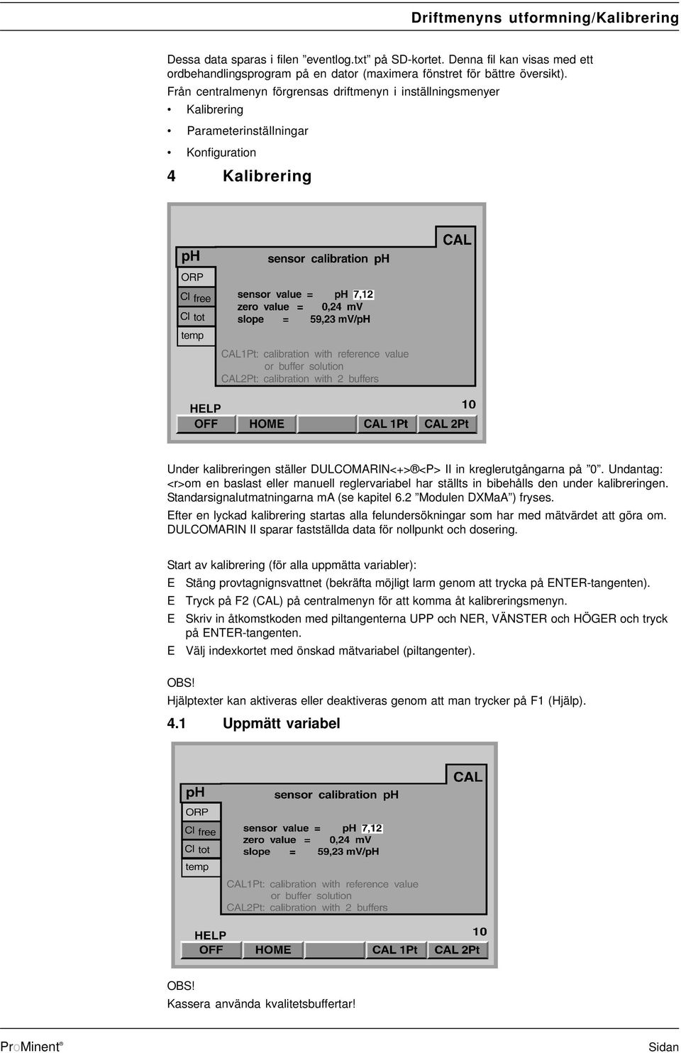 Undantag: <r>om en baslast eller manuell reglervariabel har ställts in bibehålls den under kalibreringen. Standarsignalutmatningarna ma (se kapitel 6.2 Modulen DXMaA ) fryses.