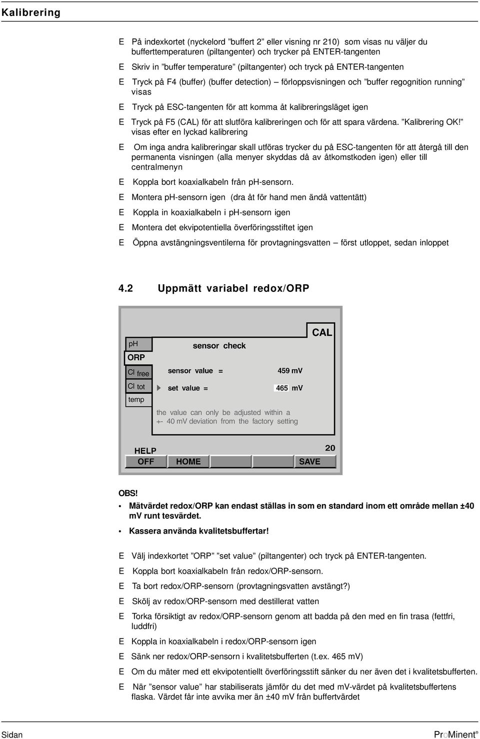 kalibreringsläget igen E Tryck på F5 (CAL) för att slutföra kalibreringen och för att spara värdena. Kalibrering OK!