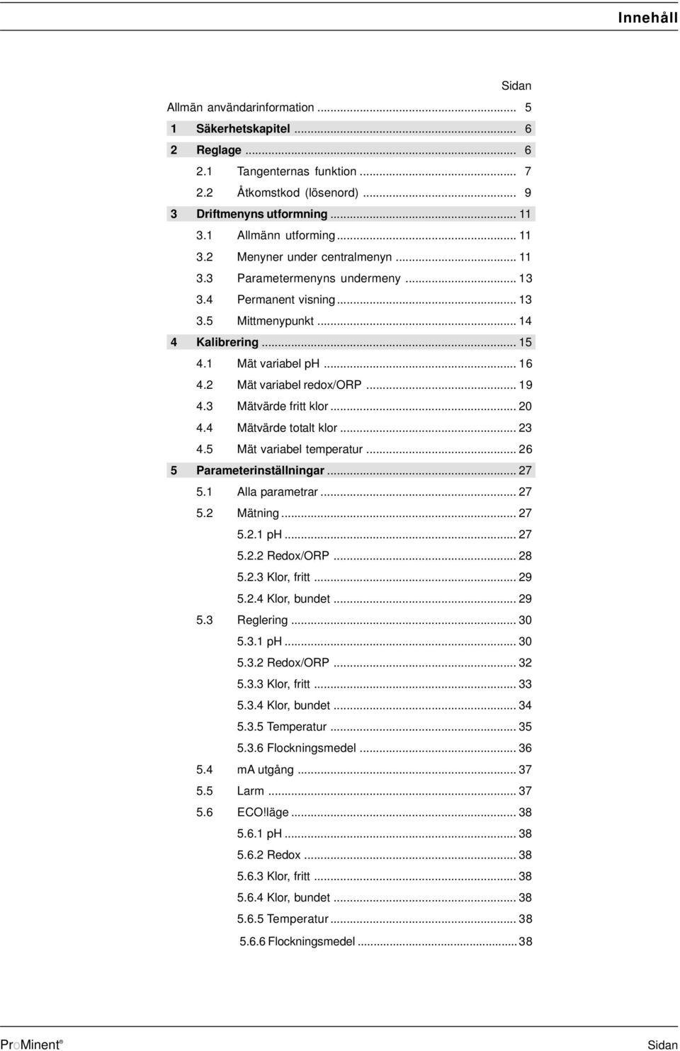 2 Mät variabel redox/orp... 19 4.3 Mätvärde fritt klor... 20 4.4 Mätvärde totalt klor... 23 4.5 Mät variabel temperatur... 26 5 Parameterinställningar... 27 5.1 Alla parametrar... 27 5.2 Mätning.