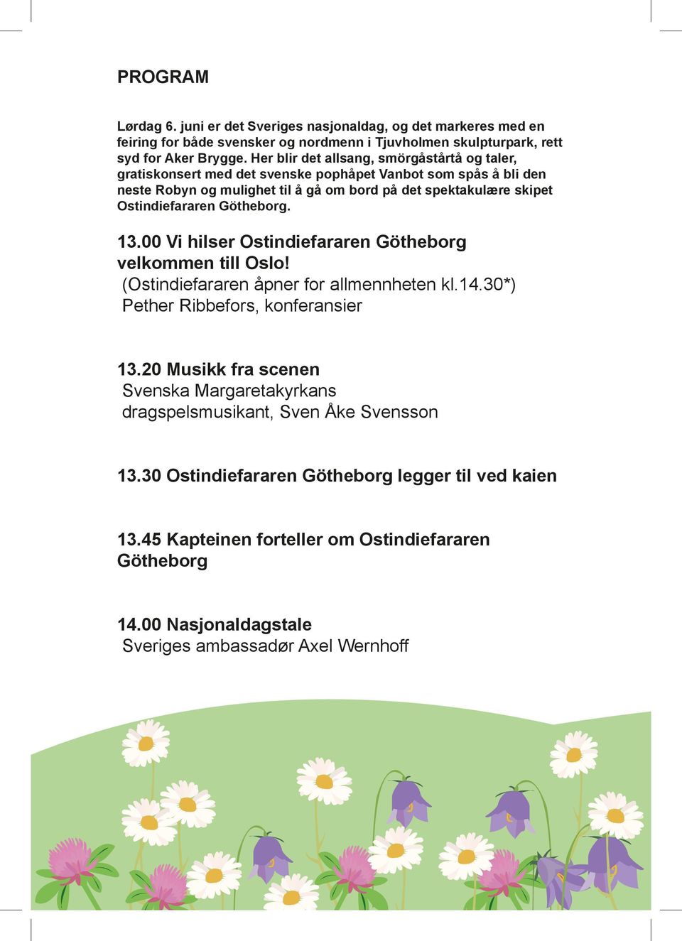 Ostindiefararen Götheborg. 13.00 Vi hilser Ostindiefararen Götheborg velkommen till Oslo! (Ostindiefararen åpner for allmennheten kl.14.30*) Pether Ribbefors, konferansier 13.