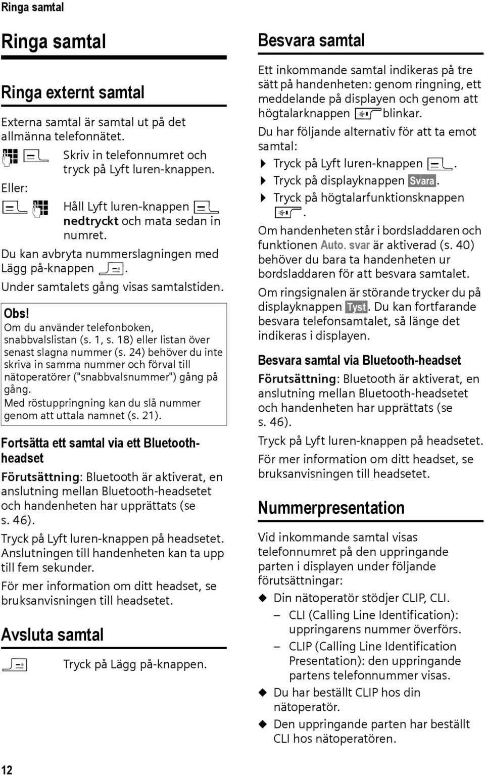 Om du använder telefonboken, snabbvalslistan (s. 1, s. 18) eller listan över senast slagna nummer (s.