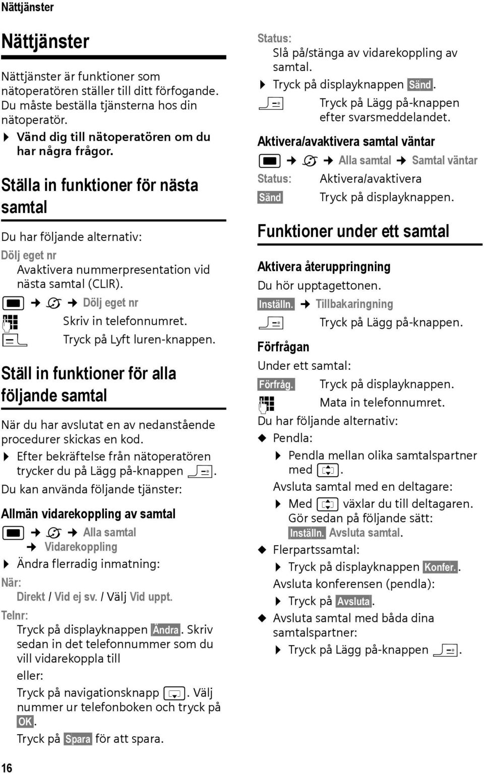 c Tryck på Lyft luren-knappen. Ställ in funktioner för alla följande samtal När du har avslutat en av nedanstående procedurer skickas en kod.